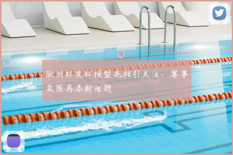 欧洲杯奖杯模型亮相引关注，赛事氛围再添新话题