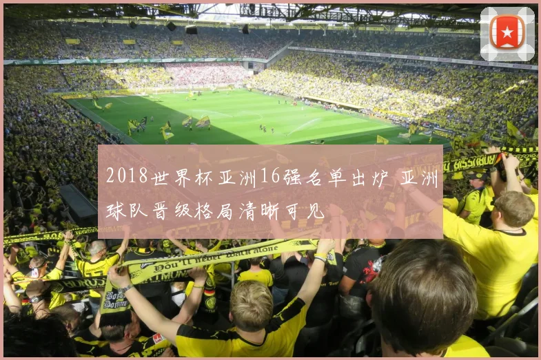 2018世界杯亚洲16强名单出炉 亚洲球队晋级格局清晰可见