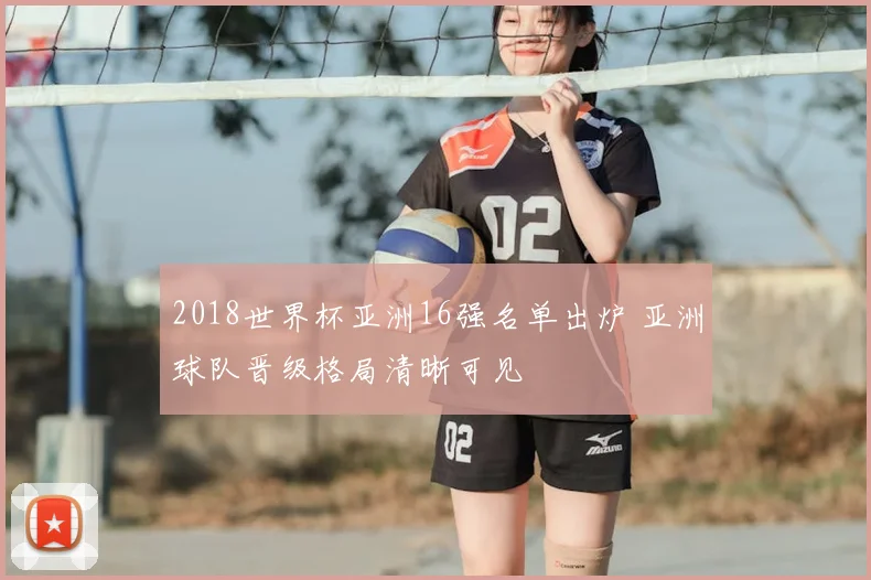 2018世界杯亚洲16强名单出炉 亚洲球队晋级格局清晰可见